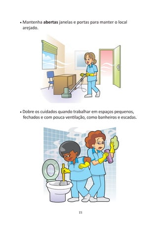 •   Mantenha abertas janelas e portas para manter o local
    arejado.




•   Dobre os cuidados quando trabalhar em espaços pequenos,
    fechados e com pouca ven lação, como banheiros e escadas.




                                15
 