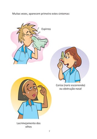 Muitas vezes, aparecem primeiro estes sintomas:




                        Espirros




                                   Coriza (nariz escorrendo)
                                     ou obstrução nasal




   Lacrimejamento dos
          olhos
                              7
 