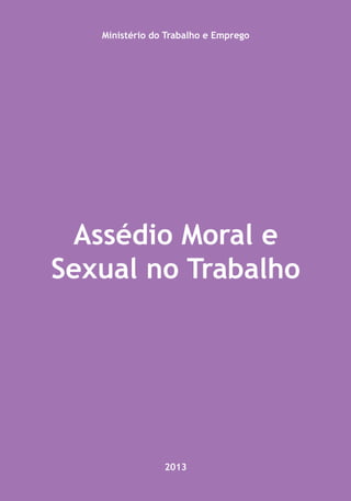 Assédio Moral e
Sexual no Trabalho
Ministério do Trabalho e Emprego
2013
 