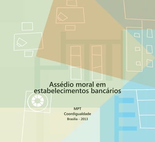 Assédio moral em
estabelecimentos bancários
MPT
Coordigualdade
Brasília - 2013
 