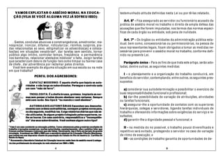 V A M OS EXPLICITAR O ASSÉDIO M ORA L N A ED UC A-                                            testemunhado atitu de definidas nesta Lei ou por tê-las relatado.
    Ç Ã O (VEJA SE V OCÊ A LGU M A VEZ JÁ SOFREU ISSO):
                                                                                                      A rt. 6º - Fica assegurado ao servidor ou funcionário acusado da
                                                                                                   prática de assédio moral no trabalho o direito de ampla defesa das
                                                                                                   acusações que lhe forem imputadas, nos termos das normas especí-
                                                                                                   ficas de cada órgão ou entidade, sob pena de nulidade.

                                                                                                      A rt. 7º - Os órgãos ou entidades da ad ministração pública esta-
   . Gestos, condutas abusivas e constrangedoras, amedrontar, me-                                  d ual, bem como, concessionárias ou permissionárias, na pessoa de
nosprezar, ironizar, difamar, ridicularizar, risinhos, suspiros, pia-
das relacionadas ao sexo, estigmatizar os adoecidos(as) e coloca-                                  seus representantes legais, ficam obrigados a tomar as medidas ne-
los(las) em situações vexatórias1 , dar tarefas sem sentido, tornar
                                  1                                                                cessárias para prevenir o assédio moral no trabalho, conforme defi-
público algo íntimo, controlar tempo, freqüência e permanência                                     nido na presente Lei.
nos banheiros, relacionar atestados médicos2 e falta , exigir tarefas
que caracterizam desvio de função- tais como limpar ou faxinar casa                                   Parágrafo único - Para os fins de que trata este artigo, serão ado-
de chefe , dar ad vertência por reclamar pelos direitos.
   V ocê tem exemplo de algu ma situação em sua escola ou na rede                                  tadas, dentre outras, as seguintes medidas:
em que trabalha?
                                                                                                     I - o planejamento e a organização do trabalho cond u zirá, em
                          PERFIL D OS A GRESSORES:                                                 beneficio do servidor, contemplando, entre outros, os seguintes pres-
                    C A PA T A Z M O DERN O: É aquela chefia que bajula as auto-                   supostos:
                 ridades e não larga os subordinados. Persegue e controla cada
                 um com “mão de ferro”.                                                               a) considerar sua autodeterminação e possibilitar o exercício de
                    TROGLO DITA: É a chefia brusca, grotesca. Implanta as nor-                     suas responsabilidades funcional e profissional;
                 mas sem pensar e todos devem obedecer sem reclamar. Sempre                           b) dar-lhe possibilidade de variação de atribuições, atividades
                 está com razão. Seu tipo é: “eu mando e você obedece”.                            ou tarefas funcionais;
                    A UTORID A DES A UTORITÁRIAS: Escondem seu desconhe-                              c) assegurar-lhe a oportunidade de contatos com os superiores
                 cimento com ordens contraditórias, começam projetos novos para,                   hierárquicos, colegas e servidores, ligando tarefas individ uais de
                 no dia seguinte, modificá-los. Exige relatórios diários que não se-               trabalho e oferecendo informações sobre exigências do serviço e re-
                 rão utilizados. Se algum projeto é elogiado pelos superiores, co-
                 lhe os louros. Em caso contrário, responsabiliza a “incompetên-
                                                                                                   sultados;
                 cia” dos seus subordinados. Você conhece algum outro tipo?                           d ) garantir-lhe a dignidade pessoal e funcional; e
1 Esse é um caso constante na educação pública. Como adoecemos pelas precárias condições de
1
trabalho e jornadas excessivas, muitas autoridades, constantemente, vêm a público falar que
                                                                                                     II - na medida do no possível, o trabalho pouco diversificado e
tiramos muitas licenças e insinuam que são falsas. Geralmente, isso é feito em jornais de grande   repetitivo será evitado, protegendo o servidor no caso de variação
circulação. Aconteceu em 2004 e 2005 com o secretário estadual de Educação Cláudio Mendonça,
que insiste em nos depreciar diante da população do Estado do Rio de Janeiro (v. Cartilha de       de ritmo de execução; e
Saúde do Sepe)
2 Novamente o Secretário Estadual de Educação incorreu neste item de assédio moral à catego-
 2                                                                                                   III - as condições de trabalho garantia de oportunidades de de-
ria dos profissionais da educação da rede estadual em 2004 e 2005.

                                               4                                                                                     9
 