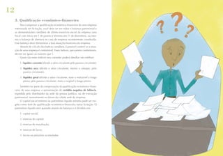 12
3. Qualificação econômico-financeira
Para comprovar a qualificação econômico-financeira de uma empresa
interessada em licitação, você deve ter em mãos o balanço patrimonial e
as demonstrações contábeis do último exercício social da empresa (ano
fiscal com início em 1 de janeiro e término em 31 de dezembro), ou mesmo o balanço de abertura no caso de empresa recentemente constituída.
Esse balanço deve demonstrar a boa situação financeira da empresa.
Através do cálculo dos índices contábeis, é possível conferir se a situação de uma empresa é confortável. Esses índices, para serem confortáveis,
devem ser iguais ou maiores que 1.
Quais são esses índices (seu contador poderá detalhar isto melhor):
1. liquidez corrente (divida o ativo circulante pelo passivo circulante);
2. liquidez seca (divida o ativo circulante, menos o estoque, pelo
passivo circulante);
3.	 liquidez geral (divida o ativo circulante, mais o realizável a longo
prazo, pelo passivo circulante, mais o exigível a longo prazo).
Também faz parte da comprovação da qualificação econômico-financeira de uma empresa a apresentação da certidão negativa de falência,
expedida pelo distribuidor da sede da pessoa jurídica, ou de execução
patrimonial, normalmente no fórum da cidade sede da empresa.
O capital social mínimo ou patrimônio líquido mínimo pode ser exigido como item de qualificação econômico-financeira numa licitação. O
patrimônio líquido será apurado através do balanço e é dividido em:
1. capital social;
2. reservas de capital;
3. reservas de reavaliação;
4. reservas de lucro;
5. lucros ou prejuízos acumulados.

 