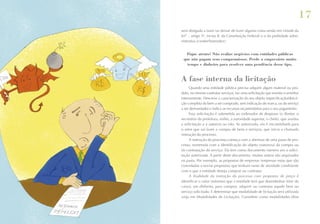 17
será obrigado a fazer ou deixar de fazer alguma coisa senão em virtude da
lei” – artigo 5º, inciso II, da Constituição Federal) e o da probidade administrativa (caráter/honradez).

Fique atento! Não realize negócios com entidades públicas
que não pagam seus compromissos. Perde o empresário muito
tempo e dinheiro para resolver uma pendência desse tipo.

A fase interna da licitação
Quando uma entidade pública precisa adquirir algum material ou produto, ou mesmo contratar serviços, faz uma solicitação que tramita (caminha)
internamente. Descreve a caracterização do seu objeto (especificação/descrição completa do bem a ser comprado, sem indicação de marca, ou do serviço
a ser demandado) e indica os recursos orçamentários para o seu pagamento.
Essa solicitação é submetida ao ordenador de despesas (o diretor, o
secretário da prefeitura, enfim, a autoridade superior, o chefe), que analisa
a solicitação e a autoriza ou não. Se autorizada, ela é encaminhada para
o setor que vai fazer a compra de bens e serviços, que inicia a chamada
instrução do processo.
A instrução do processo começa com a abertura de uma pasta de processo, numerada com a identificação do objeto (natureza) da compra ou
da contratação do serviço. Ela tem como documento número um a solicitação autorizada. A partir deste documento, muitos outros são arquivados
na pasta. Por exemplo, as propostas de empresas (empresas estas que são
convidadas a enviar propostas) que tenham ramo de atividade condizente
com o que a entidade deseja comprar ou contratar.
A finalidade da instrução do processo com propostas de preço é
identificar o valor (máximo) que a entidade terá que desembolsar (tirar do
caixa), em dinheiro, para comprar, adquirir ou contratar aquele bem ou
serviço solicitado. E determinar que modalidade de licitação será utilizada
(veja em Modalidades de Licitação). Considere como modalidades ditas

 