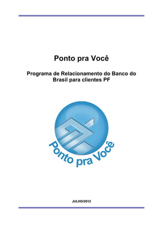 Ponto pra Você
Programa de Relacionamento do Banco do
         Brasil para clientes PF




               JULHO/2012
 
