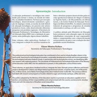 A educação profissional e tecnológica tem contri-
buído para formar e incluir, no mundo do traba-
lho, os cidadãos brasileiros. Na busca por inovação
tecnológica, desenvolvimento sustentável e gera-
ção de emprego e renda, as escolas da rede federal
de educação tecnológica, em parceria com setores
produtivos locais, estão desenvolvendo diferentes
pesquisas com produtos regionais. A Secretaria de
Educação Profissional e Tecnológica do Ministério
da Educação (Setec/MEC) tem a satisfação de apre-
sentar, nesta publicação, alguns desses trabalhos.
Estes volumes, sobre aqüicultura, biodiesel e li-
curi, integram a coleção de cartilhas temáticas da
Setec e abordam projetos desenvolvidos pelas es-
colas agrotécnicas federais de Alegre e Colatina,
no Espírito Santo, e de Muzambinho, em Minas
Gerais, e do Centro Federal de Educação Tecno-
lógica da Bahia (Cefet/BA). As edições anteriores
trataram de pesquisas e programas de estudos
relacionados à cachaça, ao café e ao vinho.
A política adotada pelo Ministério da Educação
busca promover uma educação capaz de formar
trabalhadores conscientes de suas responsabili-
dades e comprometidos com o desenvolvimento
socioeconômico do país e com a redução das desi-
gualdades sociais brasileiras.
Apresentação/ Introduction
The professional and technological education has contributed to form and to include Brazilian citizens in the
work world. Searching for technological innovation, sustainable development and job and income generation,
the technological education federal schools, in partnership with local productive sectors, are developing diffe-
rent research with regional products. The Secretariat of Professional and Technological Education of the Ministry
of the Education (Setec/MEC) has the satisfaction to present, in this publication, some of these works.
These volumes, on aquiculture, biodiesel and licuri, integrate the Setec thematic primer collection and broach
projects developed for Colatina and Alegre federal agrotechnical schools, in Espirito Santo, and of Muzambi-
nho, in Minas Gerais, and of Bahia Technological Education Federal Center (Cefet/BA). The previous editions
had dealt with research and programs of studies related to sugar cane brandy (cachaça), coffee and wine.
The politics adopted by the Ministry of the Education reaches to promote an education capable to form
workers conscientious of their responsibilities and compromised with the country socioeconomic develop-
ment and with the reduction of Brazilian social inequalities.
Eliezer Moreira Pacheco
Secretário de Educação Profissional e Tecnológica
Eliezer Moreira Pacheco
Secretary for Vocational and Technology Education
 