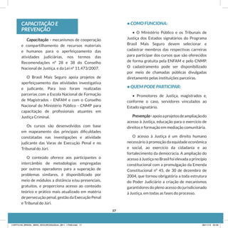 CAPACITAÇÃO E
PREVENÇÃO
Capacitação - mecanismos de cooperação
e compartilhamento de recursos materiais
e humanos para o aperfeiçoamento das
atividades judiciárias, nos termos das
Recomendações nº 28 e 38 do Conselho
Nacional de Justiça, e da Lei nº 11.473/2007.
O Brasil Mais Seguro apoia projetos de
aperfeiçoamento das atividades investigativa
e judicante. Para isso foram realizadas
parcerias com a Escola Nacional de Formação
de Magistrados - ENFAM e com o Conselho
Nacional do Ministério Público - CNMP para
capacitação de profissionais atuantes em
Justiça Criminal.
Os cursos são desenvolvidos com base
em mapeamento das principais dificuldades
constatadas nas investigações e atividade
judicante das Varas de Execução Penal e no
Tribunal do Júri.
O conteúdo oferece aos participantes o
intercâmbio de metodologias empregadas
por outros operadores para a superação de
problemas similares, é disponibilizado por
meio de módulos a distância e/ou presenciais,
gratuitos, e proporciona acesso ao conteúdo
teórico e prático mais atualizado em matéria
de persecução penal, gestão da Execução Penal
e Tribunal do Júri.
• COMO FUNCIONA:
• O Ministério Público e os Tribunais de
Justiça dos Estados signatários do Programa
Brasil Mais Seguro devem selecionar e
cadastrar membros das respectivas carreiras
para participar dos cursos que são oferecidos
de forma gratuita pela ENFAM e pelo CNMP.
O cadastramento pode ser disponibilizado
por meio de chamadas públicas divulgadas
diretamente pelas instituições parceiras.
• QUEM PODE PARTICIPAR:
• Promotores de Justiça, magistrados e,
conforme o caso, servidores vinculados ao
Estado signatário.
Prevenção-apoioaprojetosdeampliaçãodo
acesso à Justiça, educação para o exercício de
direitos e formação em mediação comunitária.
O acesso à Justiça é um direito humano
necessário à promoção da equidade econômica
e social, ao exercício da cidadania e ao
fortalecimento da democracia. A ampliação do
acesso à Justiça no Brasil foi elevada a princípio
constitucional com a promulgação da Emenda
Constitucional nº 45, de 30 de dezembro de
2004, que tornou obrigatória a toda estrutura
do Poder Judiciário a criação de mecanismos
garantidores do pleno acesso do jurisdicionado
à Justiça, em todas as fases do processo.
17
CARTILHA_BRASIL_MAIS_SEGURO20x20cm_2811_17h00.indd 17 28/11/13 20:56
 