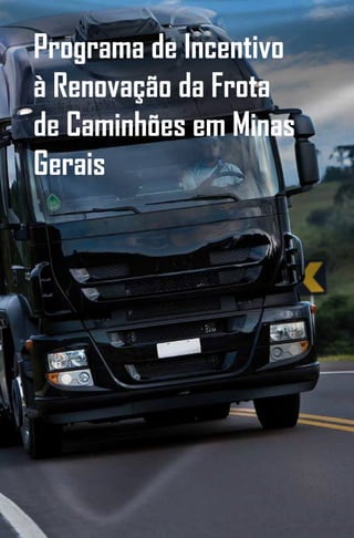 Programa de Incentivo
à Renovação da Frota
de Caminhões em Minas
Gerais
 