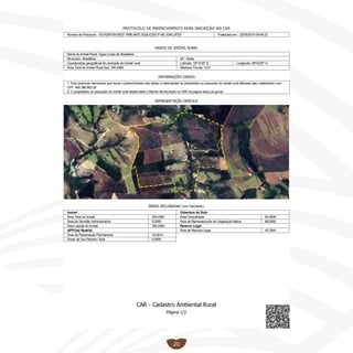 20
DADOS DO IMÓVEL RURAL
INFORMAÇÕES GERAIS
REPRESENTAÇÃO GRÁFICA
ÁREAS DECLARADAS (em hectares)
Nome do Imóvel Rural: Água Limpa de Abadiânia
Município: Abadiânia UF: Goiás
Coordenadas geográficas do centroide do imóvel rural: Latitude: 16º15'35'' S Longitude: 48º42'25'' O
Área Total do Imóvel Rural (ha): 200,4364 Módulos Fiscais: 5,01
1. Este protocolo demonstra que houve o preenchimento dos dados e informações do proprietário ou possuidor do imóvel rural efetuado pelo cadastrante com
CPF: 460.386.962-29
2. O proprietário ou possuidor do imóvel rural deverá obter o Recibo de Inscrição no CAR na página www.car.gov.br.
Imóvel
Área Total do Imóvel 200,4364
Área de Servidão Administrativa 0,0000
Área Liquida do Imóvel 200,4364
APP/Uso Restrito
Área de Preservação Permanente 12,5514
Áreas de Uso Restrito Total 0,0000
Cobertura do Solo
Área Consolidada 60,5606
Área de Remanescente de Vegetação Nativa 68,0000
Reserva Legal
Área de Reserva Legal 40,7644
PROTOCOLO DE PREENCHIMENTO PARA INSCRIÇÃO NO CAR
Número do Protocolo : GO-5200100-5EEF.F690.467C.8328.E2E6.F148.1DA0.2FE6 Finalizado em : 22/05/2014 09:48:22
CAR - Cadastro Ambiental Rural
Página 1/2
 