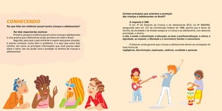 Existem princípios que orientam a proteção 
das crianças e adolescentes no Brasil? 
A resposta é SIM. 
O art. 4º do Estatuto da Criança e do Adolescente (ECA, Lei Nº 8069/90), 
assegurado pelo art. 227 da Constituição Federal de 1988, aponta que é dever da 
família, da sociedade e do Estado assegurar à criança e ao adolescente, com absoluta 
prioridade, o direito: 
à vida, à saúde, à alimentação, à educação, ao lazer, à profissionalização, à cultura, à 
dignidade, ao respeito, à liberdade e à convivência familiar e comunitária. 
O Estatuto ainda garante que crianças e adolescentes devem ser protegidos de 
toda forma de: 
negligência, discriminação, exploração, violência, crueldade e opressão. 
Conhecendo 
Por que falar em violência sexual contra crianças e adolescentes? 
Por dois importantes motivos : 
Primeiro, porque a violência sexual contra crianças e adolescentes 
é uma prática que infelizmente ainda acontece em todo o Brasil. 
Segundo, para que o país enfrente e supere essa grave situação, 
é preciso conhecer muito bem o problema. E é aqui que entra esta 
cartilha: ela reúne as principais informações que você precisa saber 
sobre o tema. Isso vai ajudar você a proteger os direitos de crianças e 
adolescentes! 
 