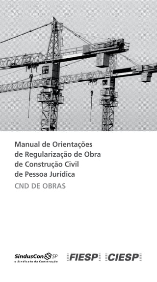 Manual de Orientações
de Regularização de Obra
de Construção Civil
de Pessoa Jurídica
CND DE OBRAS
 