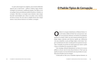 o combate à corrupção nas prefeituras do brasil22 o combate à corrupção nas prefeituras do brasil 23
As ações anticorrupção são complexas, pois envolvem diferentes
aspectos que se entrecruzam – políticos, jurídicos, legais, formais,
estratégicos, de motivação e mobilização popular. Uma falha ou erro
em qualquer desses procedimentos poderia beneﬁciar e fortalecer os
corruptos. Além disso, os corruptos nunca desistem, estão sempre
buscando oportunidades para colocar em prática novas maneiras
de desviar recursos. Por essa razão os cidadãos devem estar sempre
atentos e nunca devem esmorecer no combate a corrupção.
O
padrão de corrupção identiﬁcado em Ribeirão Bonito é tí-
pico de muitas cidades do Brasil. Em vez de procurar cum-
prir suas promessas eleitorais em benefício da população,
quando um corrupto é eleito, usa essas mesmas promessas para em-
pregar amigos e parentes, para favorecer aqueles que colaboraram
com suas campanhas ou para privilegiar alguns comerciantes “ami-
gos” em detrimento de outros. Grande parte do orçamento do muni-
cípio é orientada em proveito do restrito grupo que assume o poder
e passa a se beneﬁciar do orçamento da cidade.
Uma estratégia utilizada habitualmente em desvios de recursos
públicos se dá por meio de notas ﬁscais ﬁctícias ou “frias”, que são
aquelas nas quais os serviços declarados não são prestados ou os pro-
dutos discriminados não são entregues.
A burla pode ser feita com as chamadas empresas-fantasma, ou
O Padrão Típico de Corrupção
 