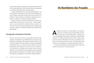 o combate à corrupção nas prefeituras do brasil36 o combate à corrupção nas prefeituras do brasil 37
orçamento são inaceitáveis. Qualquer coisa acima desse limite deveria
ser novamente submetida à Câmara Municipal, pois está modiﬁcando
as prioridades estabelecidas pelo orçamento original.
Alguns prefeitos burlam até o princípio da publicidade no caso
das transferências, publicando as mesmas de forma ininteligível, por
meio de códigos, procurando esconder quais contas estão sendo ma-
nipuladas e quais os elementos orçamentários remanejados. Esse es-
quema visa a diﬁcultar a ﬁscalização dos gastos públicos.
Alguns vereadores não tomam conhecimento do orçamento mu-
nicipal. Alguns não sabem nem do que se trata, e votam completa-
mente no escuro, obedecendo a orientações de seus mentores e in-
teressados. Deve haver maior participação popular na elaboração do
orçamento, inclusive com audiências públicas para estabelecimento
de prioridades.
EXISTEM VEREADORES HONESTOS E incorruptíveis que exercem seus
mandatos com dignidade e responsabilidade. Esses, em geral, são mar-
ginalizados ou perseguidos pelo esquema do prefeito corrupto, o qual
se utiliza de qualquer meio para diﬁcultar a atuação desses legítimos
representantes do povo, e tentam até mesmo afastá-los da Câmara
Municipal para abrir caminho ao desvio de recursos. No cumprimen-
to de suas funções, os vereadores que se baseiam na ética encontram
obstáculos ao seu desempenho, pois normalmente não são atendidos
pelas autoridades municipais em seus pedidos, tampouco solicitações
de informações, principalmente as relacionados a despesas públicas.
A
engenharia do desvio de recursos públicos cria instrumen-
tos para dar à corrupção aspectos de legitimidade. Criaram-
se métodos mais ou menos padronizados e utilizados com
uma certa regularidade nas prefeituras dirigidas por administradores
corruptos. No cotidiano da administração, mesmo um olhar externo
mais atento pode ter diﬁculdade em perceber irregularidades conti-
das em coisas aparentemente banais, como o preenchimento de uma
nota ﬁscal ou um pagamento com cheque emitido pela prefeitura.
No entanto, a investigação mais aprofundada pode revelar como
funciona, nos bastidores, o esquema desonesto.
Perseguição a Vereadores Honestos
Os Bastidores das Fraudes
 
