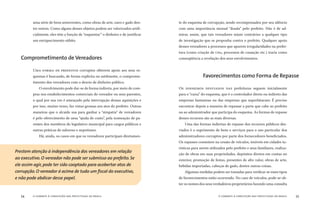 o combate à corrupção nas prefeituras do brasil54 o combate à corrupção nas prefeituras do brasil 55
te do esquema de corrupção, sendo recompensados por seu silêncio
com uma importância mensal “doada” pelo prefeito. Não é de ad-
mirar, assim, que tais vereadores sejam contrários a qualquer tipo
de investigação que se proponha contra o prefeito. Qualquer apoio
desses vereadores a processos que apurem irregularidades na prefei-
tura (como criação de CPIs, processos de cassação etc.) traria como
conseqüência a revelação dos seus envolvimentos.
OS DINHEIROS DESVIADOS DAS prefeituras seguem inicialmente
para o “caixa” do esquema, que é o controlador direto ou indireto das
empresas fantasmas ou das empresas que superfaturam: É preciso
encontrar depois a maneira de repassar a parte que cabe ao prefeito
ou ao administrador que participa do esquema. As formas de repasse
desses recursos são as mais diversas.
Uma das formas indiretas de repasse dos recursos públicos des-
viados é o suprimento de bens e serviços para o uso particular dos
administradores corruptos por parte dos fornecedores beneﬁciados.
Os repasses consistem na cessão de veículos, imóveis em cidades tu-
rísticas para serem utilizados pelo prefeito e seus familiares, realiza-
ção de obras em suas propriedades, depósitos diretos em contas no
exterior, promoção de festas, presentes de alto valor, obras de arte,
bebidas importadas, cabeças de gado, dentre outras coisas.
Algumas medidas podem ser tomadas para veriﬁcar se esses tipos
de favorecimentos estão ocorrendo. No caso de veículos, pode-se ob-
ter os nomes dos seus verdadeiros proprietários fazendo uma consulta
Comprometimento de Vereadores
Favorecimentos como Forma de Repasse
uma série de bens semoventes, como obras de arte, ouro e gado den-
tre outros. Como alguns desses objetos podem ser valorizados artiﬁ-
cialmente, eles têm a função de “esquentar” o dinheiro e de justiﬁcar
um enriquecimento súbito.
UMA FORMA DE PREFEITOS corruptos obterem apoio aos seus es-
quemas é buscando, de forma explícita ou sutilmente, o comprome-
timento dos vereadores com o desvio de dinheiro público.
O envolvimento pode dar-se de forma indireta, por meio de com-
pras nos estabelecimentos comerciais do vereador ou seus parentes,
o qual por sua vez é ameaçado pela interrupção dessas aquisições e
por isso, muitas vezes, faz vistas grossas aos atos do prefeito. Outras
maneiras que o alcaide usa para ganhar a “simpatia” de vereadores
é pelo oferecimento de uma “ajuda de custo”, pela nomeação de pa-
rentes dos membros do legislativo municipal para cargos públicos e
outras práticas de suborno e nepotismo.
Há, ainda, os casos em que os vereadores participam diretamen-
Prestem atenção à independência dos vereadores em relação
ao executivo. O vereador não pode ser submisso ao prefeito. Se
ele assim agir, pode ter sido cooptado para acobertar atos de
corrupção. O vereador á acima de tudo um ﬁscal do executivo,
e não pode abdicar desse papel.
 
