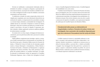 o combate à corrupção nas prefeituras do brasil66 o combate à corrupção nas prefeituras do brasil 67
Deverão ser mobilizadas e continuamente informadas sobre as
atividades de combate a corrupção os dirigentes e participantes de
associações de bairros, associações de moradores, entidades de clas-
ses e todos os dirigentes de todos os tipos de entidades e associações
comunitárias, que forem viáveis.
À medida que as fraudes vão sendo comprovadas, devem ser di-
vulgadas para a população, pois essas informações desenvolvem um
sentimento de repulsa ao comportamento das autoridades corruptas
e, ao mesmo tempo, estimulam a continuidade das investigações. Os
cidadãos devem ser convocados a freqüentar as sessões da Câmara
Municipal e cobrar dos vereadores providências no sentido de inter-
romper os atos ilícitos e de punir os culpados. É importante, tam-
bém, estimular o debate organizado e promover audiências públicas
de esclarecimento à sociedade.
No entanto, deve-se evitar, sempre, a divulgação de denúncias in-
consistentes, pois isso pode desacreditar todo o processo de combate
à corrupção.
Órgãos públicos competentes para investigar e apurar a corrup-
ção no poder municipal devem, necessariamente, ser envolvidos. Da
lista devem fazer parte o Ministério Público através do Promotor de
Justiça, o Tribunal de Contas do Estado (ou do município, quando
existir), a Câmara Municipal e, eventualmente, a Polícia Federal, a
Secretaria da Fazenda, o Ministério do Planejamento e as agências
reguladoras dos setores envolvidos. Vale, ainda, pressionar os diri-
gentes dos partidos políticos, os conselhos municipais ( de saúde,
da educação, da alimentação escolar, de segurança) os Conselhos
Proﬁssionais Regionais, como a Ordem dos Advogados do Brasil
(OAB), o Conselho Regional de Medicina (CRM), o Conselho Regional
de Contabilidade (CRC), entre outros.
É também essencial despertar o interesse do Promotor de Justiça
para as investigações, pois, sem o seu apoio, tudo se torna muito mais
difícil. Em cidades em que haja comprometimento do promotor com
a administração municipal, as investigações ﬁcam prejudicadas e di-
ﬁcilmente avançam. Para reverter situações como essa, deve-se pedir
a instauração de inquérito civil público, cujo arquivamento depende
de conﬁrmação do Conselho Superior do Ministério Público.
É fundamental obter provas ou indícios fortes de
irregularidades e motivar o Promotor de Justiça a iniciar uma
investigação. Caso o promotor não manifestar disposição para
agir,leve a denúncia à Procuradoria Geral de Justiça do Estado.
A melhor maneira de motivar as autoridades judiciais no com-
bate à corrupção é pela apresentação de fatos comprovados e con-
sistentes. Quando a promotoria e o judiciário se mostram ativos na
defesa do interesse público, o processo ﬂui e o objetivo pretendido
é atingido. Uma investigação bem feita pode levar o promotor de
justiça a requerer o afastamento imediato do prefeito. No caso de
Ribeirão Bonito, o Judiciário acatou o pedido do Promotor de Justiça,
e os tribunais superiores conﬁrmaram a sua decisão.
 
