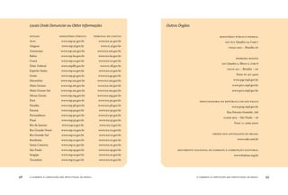 o combate à corrupção nas prefeituras do brasil98 o combate à corrupção nas prefeituras do brasil 99
Locais Onde Denunciar ou Obter Informações
ESTADO MINISTÉRIO PÚBLICO TRIBUNAL DE CONTAS
Acre www.mp.ac.gov.br www.tce.ac.gov.br
Alagoas www.mp.al.gov.br www.tc.al.gov.br
Amazonas www.mp.am.gov.br www.tce.am.gov.br
Bahia www.mp.ba.gov.br www.tce.ba.gov.br
Ceará www.mp.ce.gov.br www.tce.ce.gov.br
Distr. Federal www.mpdft.gov.br www.tc.df.gov.br
Espírito Santo www.mp.es.gov.br www.tce.es.gov.br
Goiás www.mp.go.gov.br www.tce.go.gov.br
Maranhão www.mp.ma.gov.br www.tce.ma.gov.br
Mato Grosso www.mp.mt.gov.br www.tce.mt.gov.br
Mato Grosso Sul www.mp.ms.gov.br www.tce.ms.gov.br
Minas Gerais www.mp.mg.gov.br www.tce.mg.gov.br
Pará www.mp.pa.gov.br www.tce.pa.gov.br
Paraiba www.mp.pb.gov.br www.tce.pb.gov.br
Paraná www.mp.pr.gov.br www.tce.pr.gov.br
Pernambuco www.mp.pe.gov.br www.tce.pe.gov.br
Piauí www.mp.pi.gov.br www.tce.pi.gov.br
Rio de Janeiro www.mp.rj.gov.br www.tce.rj.gov.br
Rio Grande Norte www.mp.rn.gov.br www.tce.rn.gov.br
Rio Grande Sul www.mp.rs.gov.br www.tce.rs.gov.br
Rondonia www.mp.ro.gov.br www.tce.ro.gov.br
Santa Catarina www.mp.sc.gov.br www.tce.sc.gov.br
São Paulo www.mp.sp.gov.br www.tce.sp.gov.br
Sergipe www.mp.se.gov.br www.tce.se.gov.br
Tocantins www.mp.to.gov.br www.tce.to.gov.br
Outros Órgãos
MINISTÉRIO PÚBLICO FEDERAL
SAF SUL Quadra 04 Conj C
70050-900 – Brasilia DF
PRIMEIRA REGIÃO
SAS Quadra 5, Bloco E, Lote 8
70070-9 – Brasilia – DF
Fone: 6-37.4500
www.pgr.mpf.gov.br
www.prr.mpf.gov.br
www.prr2.mpf.gov.br
PROCURADORIA DA REPÚBLICA EM SÃO PAULO
www.prsp.mpf.gov.br
Rua Peixoto Gomide, 768
0409-904 – São Paulo – SP
Fone: -3269-5000
ORDEM DOS ADVOGADOS DO BRASIL
www.oab.com.br
MOVIMENTO NACIONAL DE COMBATE À CORRUPÇÃO ELEITORAL
www.lei9840.org.br
 