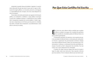 o combate à corrupção nas prefeituras do brasil14 o combate à corrupção nas prefeituras do brasil 15
Atendendo ao grande número de pedidos e sugestões, os autores
estão elaborando um guia tipo passo a passo para se exigir as infor-
mações dos órgãos públicos, e se necessário, promover a investigação
e a responsabilização dos corruptos. Esse texto estará disponível no
síte da AMARRIBO.
Nesta edição está sendo apresentada uma sugestão de declaração
pública a ser submetida a candidatos a cargos públicos municipais
na qual esses candidatos assumem o compromisso de uma conduta
ética e transparente na gestão dos recursos públicos. A idéia é regis-
trar esses compromissos, de tal forma que eles possam ser cobrados
dos eleitos, tornando mais transparente a sua administração e mais
difícil os desvios de conduta.
E
ste texto tem como objetivo indicar caminhos que se podem
trilhar no combate à corrupção. Ele é resultado da experiência
bem-sucedida da comunidade paulista de Ribeirão Bonito, da
qual os autores participaram.
O testemunho sistemático de operações e atos suspeitos por par-
te de autoridades de Ribeirão Bonito, encabeçadas pelo então prefei-
to, levaram a organização não governamental AMARRIBO (Amigos
Associados de Ribeirão Bonito) a liderar um movimento para o mo-
nitoramento, a cobrança e a contestação de atos das autoridades mu-
nicipais, buscando ao ﬁnal o afastamento dos envolvidos. Para isso
contou com o apoio indispensável da comunidade.
O prefeito da cidade renunciou alguns dias antes da votação e
fugiu da cidade, sendo mais tarde preso. Hoje responde a diversos
processos judiciais. Novas revelações indicam que associada ao pre-
Por Que Esta Cartilha Foi Escrita
 