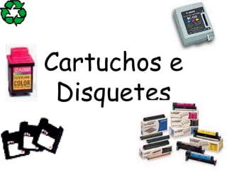 Cartuchos e
Disquetes
 