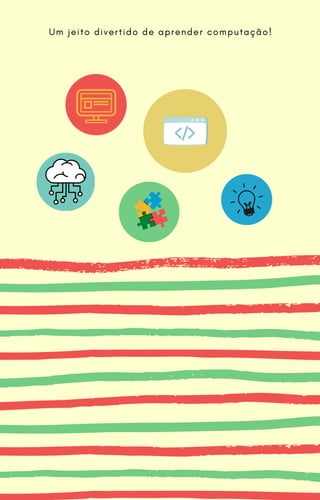 U m j e i t o d i v e r t i d o d e a p r e n d e r c o m p u t a ç ã o !
 