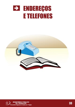 ENDEREÇOS
E TELEFONES
33
MPT
*
MINISTÉRIO PÚBLICO
DO TRABALHO
Procuradoria Regional do Trabalho da 1ª Região
 