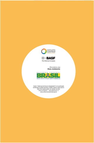 Aõsérieõ“CadernosõdeõConsumoõSustentável” éõumaõpublicaçãoõ
doõMinistérioõdoõMeioõAmbiente.õAõBASFõcolaboraõnesteõvolume.õ
Maisõinformaçõesõpodemõserõobtidasõnosõsites:
www.mma.gov.br ,õwww.basf.com.br e
www.consumosustentavel.gov.br
 