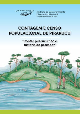 Contagem e Censo
Populacional de Pirarucu
“Contar pirarucu não é
história de pescador”
 