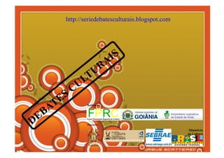 http://seriedebatesculturais.blogspot.com




                                AIS
                   U          R
                LT
             CU
       E S
     AT           Realização:




  EB
D                 Parceria:

                                                      Ministério
                                                      da Cultura
 