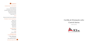 Expediente 
Conteúdo Técnico | Controle Interno 
Aline Loreto de Assis 
Ana Karina de Oliveira Milhomem 
Ana Paula Fernandes da Silva de Carvalho 
Carlos Alberto Nunes Borges 
Deborah Ferreira Gonzaga 
Rogéria Ribeiro Luz 
Apoio 
Diretoria de Controle Externo dos Municípios 
Realização | Comissão de Publicações 
Bárbara Couto 
Bruna Pellegrino 
Cláudia Araújo 
Suely Bernardes 
André Oliveira 
André Zocrato 
Produção Editorial 
Vivian de Paula 
Fotos 
Arquivo TCEMG 
Tribunal de Contas 
do Estado de Minas Gerais 
4º Andar - Edifício Anexo 
Tel: (31) 3348-2379 
Email: publica@tce.mg.gov.br 
Belo Horizonte, agosto de 2012 
Cartilha de Orientações sobre 
Controle Interno 
Junho de 2012 
 