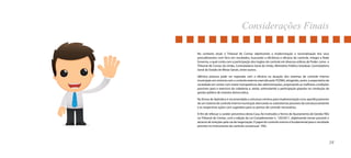 Considerações Finais 
No contexto atual, o Tribunal de Contas objetivando a modernização e racionalização dos seus 
procedimentos com foco em resultados, buscando a eficiência e eficácia do controle, integra a Rede 
Governo, a qual conta com a participação dos órgãos de controle em diversas esferas de Poder, como o 
Tribunal de Contas da União, Controladoria Geral da União, Ministério Público Estadual, Controladoria 
Geral do Estado de Minas Gerais, entre outros. 
Idêntica postura pode ser esperada com a eficácia na atuação dos sistemas de controle interno 
municipais em sintonia com o controle externo exercido pelo TCEMG, atingindo, assim, a expectativa da 
sociedade em contar com maior transparência das administrações, propiciando as melhores condições 
possíveis para o exercício da cidadania e, ainda, estimulando a participação popular na condução da 
gestão pública de maneira democrática. 
Na forma de Apêndice é recomendada a estrutura mínima para implementação e/ou aperfeiçoamento 
de um sistema de controle interno municipal, elencando os subsistemas possíveis da estrutura existente 
e as respectivas ações com sugestões para os pontos de controle necessários. 
A fim de reforçar o caráter preventivo desta Casa, foi instituído o Termo de Ajustamento de Gestão-TAG 
no Tribunal de Contas, com a edição da Lei Complementar n. 120/2011, objetivando tornar possível o 
alcance de soluções pela via da negociação. O papel do controle interno é fundamental para o resultado 
previsto no instrumento de controle consensual –TAG. 
39 
 