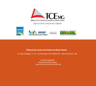 Tribunal de Contas do Estado de Minas Gerais | 
Av. Raja Gabaglia, 1.315 - Luxemburgo | CEP: 30380-435 - Belo Horizonte - MG 
www.twitter.com/ouvidoriatcemg 
