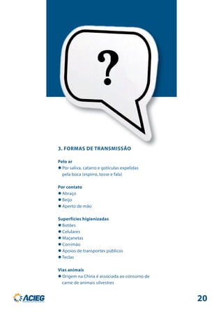 3. FORMAS DE TRANSMISSÃO
Pelo ar
 Por saliva, catarro e gotículas expelidas
pela boca (espirro, tosse e fala)
Por contato
 Abraço
 Beijo
 Aperto de mão
Superfícies higienizadas
 Botões
 Celulares
 Maçanetas
 Corrimão
 Apoios de transportes públicos
 Teclas
Vias animais
 Origem na China é associada ao consumo de
carne de animais silvestres
20
 