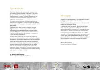 Apresentação
        A sociedade brasileira vive momentos de otimismo frente
        ao cenário econômico mundial, tendo sobre si um elenco
        de oportunidades para conquistar novo patamar de
        desenvolvimento. O desafio, contudo, é garantir que este                 Mensagem
        crescimento seja acompanhado de mais justiça social e
        respeito ao meio ambiente.                                               Vivemos a era das informações e, em razão disso, o escopo
        Tal desafio encontra barreiras históricas e exige união de               pedagógico ganha cada vez mais relevância.
        esforços entre a sociedade e o Estado em torno de consensos              O momento caracteriza-se pelo consumo indiscriminado de
        mínimos que contribuam para a elevação da qualidade de vida              drogas, quer lícitas, quer ilícitas.
        dos cidadãos.
                                                                                 A ingestão do crack, em especial, pelo seu elevado poder
        O Instituto Crack, Nem Pensar e o Conselho Nacional                      lesivo, vem colocando em risco milhares de crianças e
        de Justiça reuniram suas forças para enfrentar um desses                 adolescentes, seja pelo consumo direto da droga, seja pelos
        consensos que afligem nossas famílias, sobretudo nossas                  efeitos indiretos, porém devastadores, no núcleo familiar.
        crianças, adolescentes e jovens, exterminando seu futuro e
        frustrando nossa capacidade de realização: o consumo do                  A Corregedoria Nacional de Justiça integra este trabalho
        Crack e de outras drogas ilícitas.                                       buscando levar à sociedade as necessárias informações sobre
                                                                                 o tema. Assim, todos, indistintamente, devem agir para a
        Por meio desta cartilha e de outras ações de mobilização,                garantia dos direitos das crianças e dos adolescentes, fazendo
        pretendemos alertar a sociedade sobre o perigo desta droga               valer efetivamente os melhores interesses dos infantes.
        devastadora e orientar sobre as alternativas de enfrentamento.
        Trata-se de parceria aberta em que todos são convidados a
        oferecer sua contribuição. Esta, certamente, não é a primeira            Ministra Eliana Calmon
        iniciativa nesta direção e esperamos que não seja apenas                 Corregedora Nacional de Justiça.
        mais uma. Nosso intuito com este gesto de colaboração é,
        justamente, desafiar as forças vivas de nossa comunidade para
        uma ação articulada e complementar à tarefa pública. Todos e
        cada um pela erradicação deste mal.


        Dr. Marcelo Lemos Dornelles
        Presidente do Instituto Crack, Nem Pensar.




                                                                         4   5
Apoio
 