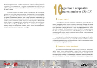 10
 lho territorial intersetorial, com forte investimento na formação dos profissionais
 envolvidos. É certo também que o contínuo combate à miséria e a melhoria das
 políticas públicas no campo social são fatores primordiais na prevenção ao abuso
 de todas as drogas.
                                                                                                   perguntas e respostas
        A atenção a usuários de crack no Sistema Único de Saúde (SUS) está funda-                  para entender o crack
 mentada nos referenciais de atenção em rede, acesso universal e intersetorialidade.
 Ressalte-se a gratuidade de qualquer atendimento, que se constitui também direito
 da família, de todos os seus membros. Aliás, é muito importante a participação dos
 familiares no tratamento, independentemente da adesão ou não do usuário de
 crack. A porta de entrada na rede de atenção em saúde, segundo o Ministério da
                                                                                             1 O que é crack ?
 Saúde, deve ser a Estratégia de Saúde da Família e os Centros de Atenção Psicosso-           É uma substância psicoativa euforizante (estimulante), preparada à base da
 cial, Álcool e outras Drogas (CAPSad). Além disso, a articulação com as políticas     mistura da pasta de cocaína com bicarbonato de sódio. Para obtenção das pedras
 públicas de ação social, educação, trabalho, justiça, esporte, direitos humanos,      de crack também são misturadas à cocaína diversas substâncias tóxicas como ga-
 moradia, também constitui importante estratégia.                                      solina, querosene e até água de bateria. A pedra de crack não é solúvel em água e
                                                                                       não pode ser injetada. Ela é fumada em cachimbo, tubo de PVC ou aquecida numa
                                                                                       lata. Após ser aquecida em temperatura média de 95ºC, passa do estado sólido ao
                                                                                       de vapor. Quando queima, produz o ruído que lhe deu o nome. Pode ser misturada
                                                                                       com maconha e fumada com ela.

                                                                                              A merla, também conhecida como mela, mel ou melado, preparada de for-
                                                                                       ma diversa do crack, apresenta-se sob a forma de uma base e também é fumada.
                                                                                       Utilizada predominantemente no Distrito Federal, a merla é extremamente tóxica
                                                                                       e acarreta sérias complicações médicas.


                                                                                             2 Quais seus efeitos imediatos?
                                                                                             Ao ser fumado, é absorvido pelo pulmão e chega ao cérebro em 10 segundos.
                                                                                       Após a “pipada” (ato de inalar a fumaça), o usuário sente grande prazer, intensa
                                                                                       euforia, sensação de poder, excitação, hiperatividade, insônia, perda de sensação
                                                                                       de cansaço e falta de apetite. O uso passa a ser compulsivo, pois o efeito dura ape-
                                                                                       nas de 5 a 10 minutos e a “fissura” (vontade) em usar novamente a droga torna-se




                                                                                8       9
Apoio
 