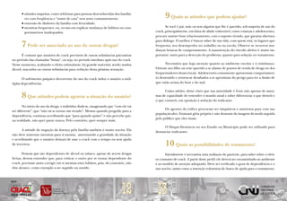 • atitudes suspeitas, como telefonar para pessoas desconhecidas dos familia-
          res com freqüência e “sumir de casa” sem aviso constantemente;                     9 Quais as atitudes que podem ajudar?
        • extorsão de dinheiro da família com ferocidade;
        • mentiras frequentes, ou, recusa em explicar mudança de hábitos ou com-              Se você é pai, mãe ou tem alguém que lhe é querido, sob suspeita de uso do
          portamentos inadequados.                                                     crack, principalmente, em faixa de idade vulnerável, como crianças e adolescentes,
                                                                                       procure manter bom relacionamento, com o suposto viciado, que garanta abertura
                                                                                       para diálogo. O melhor é buscar saber de sua vida, com quem está, os lugares que
        7 Pode ser associado ao uso de outras drogas?                                  frequenta, seu desempenho no trabalho ou na escola. Observe se ocorrem mu-
                                                                                       danças bruscas de comportamento. A manutenção do vínculo afetivo é muito im-
        É comum que usuários de crack precisem de outras substâncias psicoativas       portante, tanto para a detecção do problema, quanto para solução no tratamento.
 no período das chamadas “brisas”, ou seja, no período imediato após uso do crack.
 Nesse momento, acabando o efeito estimulante, há grande mal-estar, sendo usados              Necessário que haja atenção quanto ao ambiente escolar e à vizinhança.
 álcool, maconha ou outras substâncias para redução desta péssima sensação.            Oriente seu filho ou ente querido a se afastar de pontos de venda de droga ou dos
                                                                                       frequentadores desses locais. Adolescentes comumente apresentam comportamen-
        O sofrimento psíquico decorrente do uso do crack induz o usuário a múl-        to destemido e sentem-se desafiados a se aproximar do perigo para ter a ilusão de
 tiplas dependências.                                                                  que estão acima do bem e do mal.

                                                                                             Como adulto, deixe claro que sua autoridade é fruto não apenas de amor,
        8 Que atitudes podem agravar a situação do usuário?                            mas de capacidade de entender o mundo atual e saber diferenciar o que destrói e
                                                                                       o que constrói, em oposição à sedução do traficante.
        No início do uso da droga, o indivíduo ilude-se, imaginando que “com ele vai
                                                                                             Os agentes do tráfico procuram ser simpáticos e amistosos para com sua
 ser diferente”, que “não vai se tornar um viciado”. Mesmo quando progride para a
                                                                                       população-alvo. Ensinam gíria própria e não destoam da imagem da moda seguida
 dependência, continua acreditando que “para quando quiser” e não percebe que,
                                                                                       pelo público que eles visam.
 na realidade, não quer parar nunca. Pelo contrário, quer sempre mais.
                                                                                            O Disque-Denúncia no seu Estado ou Município pode ser utilizado para
        A atitude de negação da doença pela família também é muito nociva. Ela
                                                                                       denunciar traficantes.
 não deve sustentar mentiras para si mesma, amenizando a gravidade da situação
 e acreditando que o usuário deixará de usar o crack com o tempo ou sem ajuda
 de terceiros.                                                                               10 Quais as possibilidades de tratamento?
         Pessoas que são dependentes de álcool ou tabaco, apesar de serem drogas             Inicialmente é necessária uma avaliação do paciente, para saber sobre o efeti-
 lícitas, devem entender que, para criticar o outro por se tornar dependente do        vo consumo de crack. A partir deste perfil, ele deverá ser encaminhado ao ambiente
 crack, precisam antes corrigir em si mesmas estes hábitos, pois, do contrário, não    e ao modelo de atenção adequado. Deve ser verificado o grau de dependência e o
 têm alcance, como exemplo a ser seguido ou ouvido.                                    uso nocivo, assim como a intenção voluntária de busca de ajuda para o tratamento.




                                                                             12         13
Apoio
 