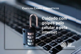 CARTILHA CRIMES CIBERNÉTICOS
Cuidado com
golpes pelo
celular e pela
internet
 