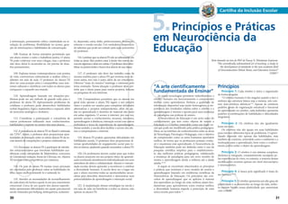 30 31
Cartilha da Inclusão Escolar
à informação, pensamento crítico, criatividade na re-
solução de problemas, flexibilidade no acesso, gera-
ção de informações e habilidades de comunicação.
108. Ensinar de forma interativa permitindo que
um aluno ensine o outro e trabalhem juntos. O aluno
TS pode colaborar com seus colegas, mas o professor
não deve deixá-lo acomodar-se, ele precisa de desa-
fios permanentes.
109. Explorar temas contemporâneos com pontos
de vista controversos estimulando a análise crítica e
debates em sala de aula. O professor de alunos TS
deve ter uma posição ativa e compartilhar seus inte-
resses culturais e científicos com todos os alunos para
enriquecer e expandir seu mundo.
110. Aprendizagem baseada em situações-pro-
blemas pode ser um método de grande valia para o
professor do aluno TS. Apresentando problemas do
cotidiano o professor pode desenvolver habilidades
verbal-linguística, lógico-matemática e espacial, além
de raciocínio analógico e dedutivo.
111. Considerar a participação e consultoria de
outros professores utilizando seus conhecimentos,
habilidades e suporte no ensino dos seus alunos.
112.A prevalência de alunosTS no Brasil é estimada
em 7,5%25
. Assim, o professor deve proporcionar opor-
tunidades de interação entre os vários alunos TS da es-
cola através de competições e projetos colaborativos.
113. Encorajar os alunosTS a participar de ativida-
des extracurriculares que envolvam habilidades aca-
dêmicas como olimpíadas de Matemática, concursos
de Literatura e redação, feiras de Ciências, etc. Alunos
TS tendem a ser competitivos por natureza.
114. Os pais do aluno TS muitas vezes precisam
ser orientados pelo professor sobre as habilidades do
filho, como melhor entendê-lo e estimulá-lo.
115. Atender as necessidades de aconselhamento
de cada aluno de forma a apoiá-lo em seu crescimento
emocional. Cerca de um quarto dos alunos superdo-
tados apresentam dificuldades em ajuste psicossocial
sendo vitimados por bullying, delinquência, isolamen-
to, depressão, raiva, tédio, perfeccionismo, frustração,
estresse e evasão escolar. Um verdadeiro desperdício
de talentos que pode ser evitado pela ação preventiva
do professor.
116.Lembrar que os alunosTS não se sobressaem em
todas as áreas. Eles podem estar à frente dos outros alu-
nosemalgumaseatrásemoutras.Oprofessordeveiden-
tificar os pontos fortes e fracos dos alunos de sua classe.
117. O professor não deve dar trabalho extra da
mesma matéria para o aluno TS que termina seus de-
veres antes, isso não é justo, além de ser entediante.
Oferecer“mais do mesmo”restringe o interesse pelo
tema ensinado. Nessa situação o professor deve per-
mitir que o aluno passe para outros projetos, leituras
ou pesquisas do seu interesse.
118. Computadores permitem que os alunos em
geral (não apenas o aluno TS) sigam o seu próprio
ritmo e podem ser usados para completar atividades
alternativas e projetos independentes, além de aju-
dar no aprendizado e domínio de material não dado
em aulas regulares. O acesso à internet, por sua vez,
permite acesso a conhecimento, recursos, mentores,
aprendizagem à distância, interação social com outros
indivíduos e troca de experiências de aprendizagem.
Nesse sentido, a escola deve facilitar o acesso dos alu-
nos a computadores e internet.
119. Alunos TS podem apresentar dificuldades em
habilidades sociais. O professor deve proporcionar di-
versas oportunidades de engajamento social para to-
dos os alunos, ajudando quando necessário o alunoTS.
120. Os professores devem cuidar para que todos
os alunos avancem em seu próprio ritmo de aprendi-
zado recebendo atendimento individualizado em uma
atmosfera de afeto e solidariedade. Alunos e comuni-
dade escolar devem aprender a reconhecer e celebrar
a diversidade humana. A escola deve ser o lugar em
que o aluno encontra todas as oportunidades neces-
sárias para descobrir, desenvolver e demonstrar suas
potencialidades de aprendizagem e interação social.
121. A implantação dessas estratégias na escola e
em sala de aula vai beneficiar a todos os alunos, não
apenas os alunos TS.
Princípios e Práticas
em Neurociência da
Educação
Texto baseado na tese de PhD de Tracey N.Tokuhama-Espinosa:
“The scientifically substantiated art of teaching: a study in
the development of standards in the new academic field
of Neuroeducation (Mind, Brain, and Education Science)”
(2008)13
“A arte cientificamente
fundamentada de Ensinar”
As novas tecnologias permitem vislumbrarmos o
cérebro humano em funcionamento e compreender
melhor como aprendemos. Embora a qualidade de
informação disponível seja muito heterogênea, a im-
portância dos resultados válidos sobre o cérebro e a
aprendizagem é imensa e aponta para uma mudança
de paradigma nas práticas de ensino.
A Neurociência da Educação é um novo ramo do
conhecimento que tem como objetos de estudo a
Educação e o Cérebro, entendido como um órgão so-
cial que pode ser modificado pela prática pedagógica.
Situa-se na interface de conhecimentos entre as áreas
de Neurologia, Psicologia e Pedagogia, com o objetivo
de compreender como os seres humanos aprendem
melhor, de forma que os professores possam condu-
zir e maximizar esse aprendizado. A Neurociência da
Educação também pode ser definida como o uso da
pesquisa científica empírica para o estabelecimen-
to das melhores práticas pedagógicas, viabilizando
a mudança de paradigma para um novo modelo de
ensino e aprendizagem desde a infância até a idade
adulta 26-28
.
A seguir se encontram relacionados os princípios
e práticas que norteiam o novo modelo de ensino e
aprendizagem baseado em evidências científicas da
Neurociência da Educação. Os princípios são con-
ceitos de aprendizagem que se aplicam à maioria
dos aprendizes ao longo da vida, embora sejam fun-
damentais para aprendermos como ensinar melhor,
a diversidade humana impede a prescrição de uma
única receita para todos 13
.
Princípios
Princípio 1: Cada cérebro é único e organizado
de forma singular.
“O cérebro humano é tão singular quanto a face e
embora sua estrutura básica seja a mesma, não exis-
tem dois cérebros idênticos”13
. Apesar de existirem
padrões gerais de organização estrutural e funcional
do aprendizado no cérebro, cada indivíduo apresenta
padrões e combinações de habilidades e dificuldades
singulares.
Princípio 2: Os cérebros não são igualmente
bons em tudo.
Os cérebros não são iguais em suas habilidades
para resolver diferentes tipos de problemas. O apren-
dizado depende não apenas das habilidades, mas
também do contexto, entendido como o ambiente e a
motivação para o aprendizado, bem como o conheci-
mento prévio sobre o objeto de aprendizagem.
Princípio 3: O cérebro é um sistema complexo,
dinâmico e integrado, constantemente esculpido pe-
las experiências do viver, no entanto, a maioria dessas
modificações ocorrem apenas em nível microscópico
e neuroquímico.
Princípio 4: A busca pelo significado é inata do
ser humano 29-36
.
Princípio 5: O cérebro apresenta um alto grau de
plasticidade e se desenvolve ao longo da vida, embo-
ra existam limites nessa plasticidade que aumentam
com a idade.
5.
 