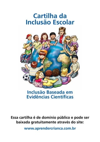 44
Essa cartilha é de domínio público e pode ser
baixada gratuitamente através do site:
www.aprendercrianca.com.br
Cartilha da
Inclusão Escolar
Inclusão Baseada em
Evidências Científicas
 