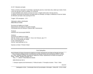 © 2011 Ministério da Saúde
Todos os direitos reservados. É permitida a reprodução parcial ou total desta obra, desde que citada a fonte
e que não seja para venda ou qualquer fim comercial.
A responsabilidade pelos direitos autorais de textos e imagens desta obra é da área técnica.
A coleção institucional do Ministério da Saúde pode ser acessada, na íntegra, na Biblioteca Virtual em Saúde
do Ministério da Saúde: www.saude.gov.br/bvs
Tiragem: 500 exemplares – 2011
Elaboração, edição e distribuição
MINISTÉRIO DA SAÚDE
Secretaria de Vigilância em Saúde
Departamento de Análise de Situação de Saúde
Coordenação Geral de Doenças e Agravos Não Transmissíveis
Produção
Assessoria de Comunicação/GAB/MS
Endereço
Secretaria de Vigilância em Saúde
SAF SUL Trecho 2 Lote 5 e 6 Bloco F, Torre I, Ed. Premium, sala 14 T.
CEP 70.070-600.Brasília, DF, Brasil.
E-mail: svs@saude.gov.br
Internet: www.saude.gov.br/svs
Impresso no Brasil / Printed in Brazil
Ficha Catalográfica
_______________________________________________________________________________________________
Brasil. Ministério da Saúde. Secretaria de Vigilância em Saúde. Departamento de Análise de Situação de Saúde.
Plano de ações estratégicas para o enfrentamento das doenças crônicas não transmissíveis (DCNT) no Brasil
2011-2022 / Ministério da Saúde. Secretaria de Vigilância em Saúde. Departamento de Análise de Situação de
Saúde. – Brasília : Ministério da Saúde, 2011.
148 p. : il. – (Série B. Textos Básicos de Saúde)
ISBN 978-85-334-1831-8
1. Doenças e agravos não transmissíveis. 2. Política de saúde. 3. Promoção em saúde. I. Título. II. Série.
CDU 614
_______________________________________________________________________________________________
Catalogação na fonte – Coordenação-Geral de Documentação e Informação – Editora MS – OS 2011/0239
 