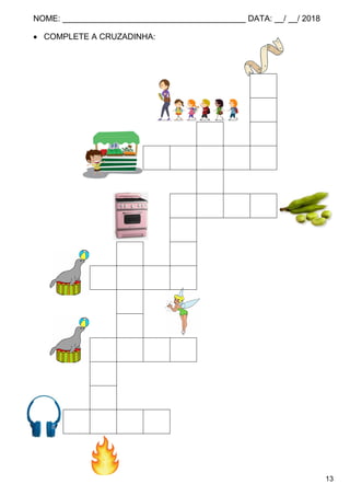 NOME: ________________________________________ DATA: __/ __/ 2018
13
 COMPLETE A CRUZADINHA:
F
I
F T
F E I R A
L
F A V A
A
F D
F O C A
G
Ã
F O C A
O
G
F O N E
 