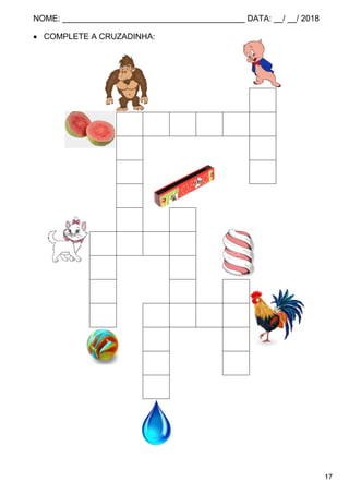 NOME: ________________________________________ DATA: __/ __/ 2018
17
 COMPLETE A CRUZADINHA:
G
G O I A B A
O G
R O
I
L G
G A T A
U I
D T G
E G A L O
O M
T A
A
 