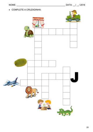 NOME: ________________________________________ DATA: __/ __/ 2018
20
 COMPLETE A CRUZADINHA:
J
J A B U T I
A P
N E
E
L
J A C A
U J
B J O T A
J A T O C
G A
O R
É
 