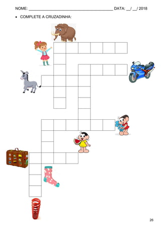 NOME: ________________________________________ DATA: __/ __/ 2018
26
 COMPLETE A CRUZADINHA:
M E N I N A
A
M M O T O
M U L A
T G
E A
L
M Ô N I C A
E
I
M A L A
O
L
A
 