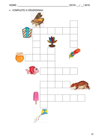 NOME: ________________________________________ DATA: __/ __/ 2018
32
 COMPLETE A CRUZADINHA:
P
P A C O T E
I N
A A
N P
P O T E
T
P E I X E
C
P A C A
I
P I C O L É
A
 