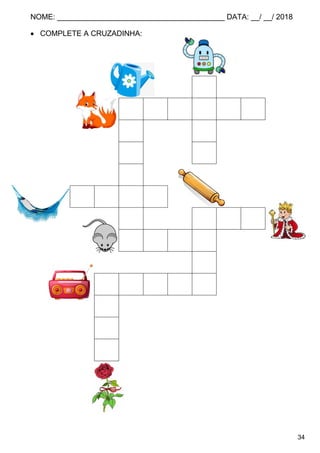 NOME: ________________________________________ DATA: __/ __/ 2018
34
 COMPLETE A CRUZADINHA:
R
R A P O S A
E B
G Ô
A
R E D D
O R E I
R A T O
L
R Á D I O
O
S
A
 