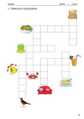 NOME: ________________________________________ DATA: __/ __/ 2018
38
 COMPLETE A CRUZADINHA:
S
S A L A D A
O C
P O
S A P O
I S
R S U C O
S I N O P
A F A
B Á
I
Á
 