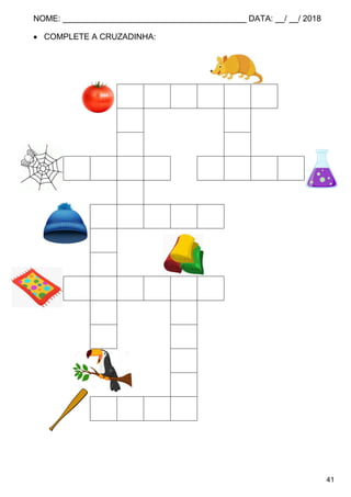 NOME: ________________________________________ DATA: __/ __/ 2018
41
 COMPLETE A CRUZADINHA:
T O M A T E
E A
C T
T E I A T U B O
D
T O U C A
U
C
T A P E T E
N E
O C
I
D
T A C O
 