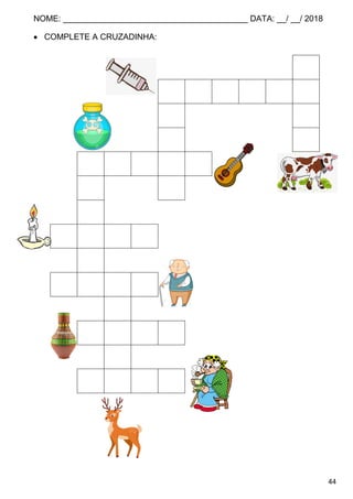 NOME: ________________________________________ DATA: __/ __/ 2018
44
 COMPLETE A CRUZADINHA:
V
V A C I N A
I C
O A
V I O L A
E A
N
V E L A
N
V O V Ô
E
V A S O
D
V O V Ó
 