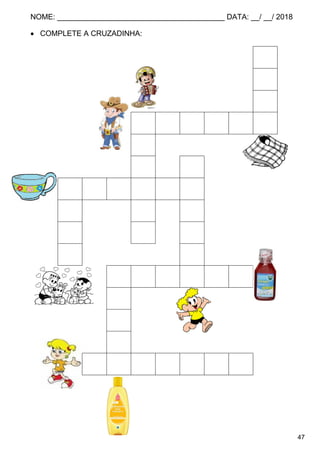 NOME: ________________________________________ DATA: __/ __/ 2018
47
 COMPLETE A CRUZADINHA:
X
A
L
X E R I F E
A
X X
X Í C A R A
O D V
D O E
Ó C
X A R O P E
A
M
P
X U X I N H A
 