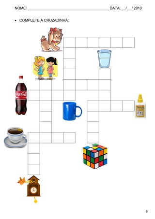 NOME: ________________________________________ DATA: __/ __/ 2018
8
 COMPLETE A CRUZADINHA:
C A D E L A
A
N
E C
C C U B O
C O C A P
L C O L A
E U
G B
C A F É O
U
C
O
 