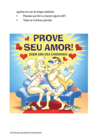 24 | Doenças sexualmente transmissíveis
agulhas em uso de drogas injetáveis.
• Pessoas que têm ou tiveram alguma DST.
• Todas as mulheres grávidas.
 