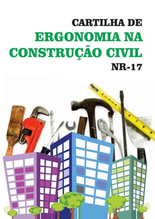 CARTILHA DE
ERGONOMIA NA
CONSTRUÇÃO CIVIL
NR-17
 